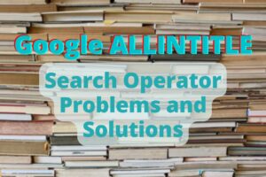 Google ALLINTITLE - Search Operator Problems Solutions
